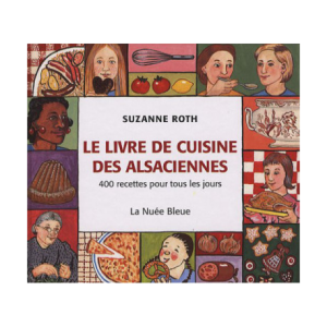 Le livre de cuisine des Alsaciennes : S'Kochbüech de Suzanne Roth.
